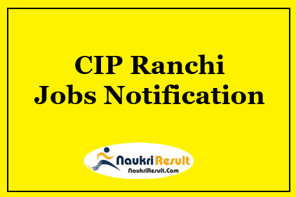 CIP Ranchi Jobs Notification 2022 | Eligibility, Salary, Apply Now