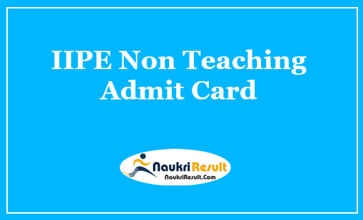 IIPE Non Teaching Admit Card 2021 Out | Check IIPE Exam Date