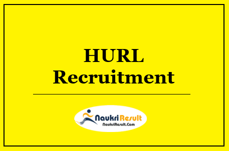 HURL Recruitment 2022 | 179 Posts | Eligibility | Salary | Application Form
