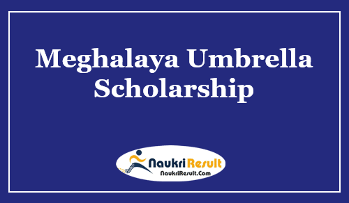 Meghalaya Umbrella Scholarship 2021 -22 | Pre & Post Matric Scholarship