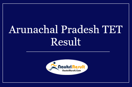 Arunachal Pradesh TET Result 2022 Download | Cut Off Marks | Merit List