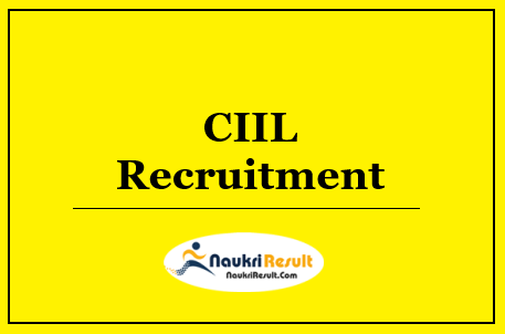 CIIL Recruitment 2022 | Eligibility | Salary | Application Form @ ciil.org