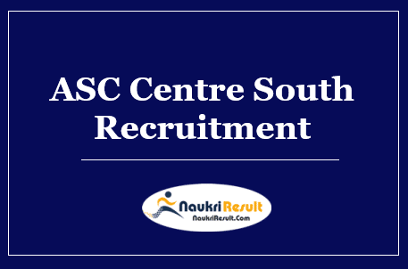ASC Centre South Recruitment 2022 – Eligibility, Salary, Application Form